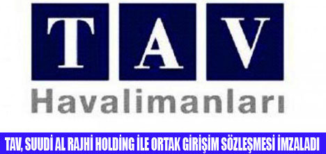 TAV, SUUDİ AL RAJHİ  ORTAK GİRİŞİMİ