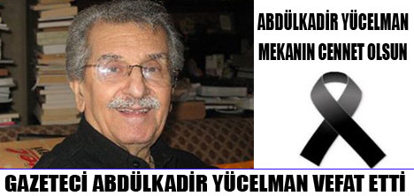 ABDÜLKADİR YÜCELMANI KAYBETTİK