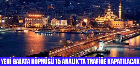 GALATA KÖPRÜSÜ 15 ARALIKTA KAPALI