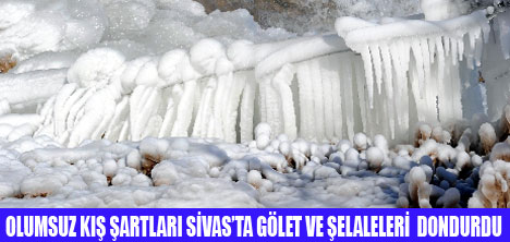 SİVASTA  GÖLET VE ŞELELELER DONDU