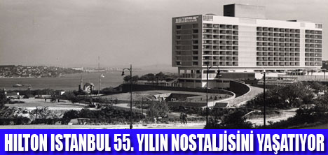 HILTON ISTANBUL 55. YILINI KUTLUYOR