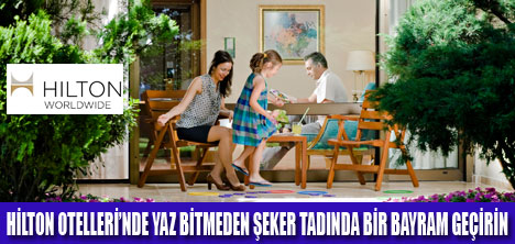 HİLTON OTELLERİNDE BAYRAM TATİLİ