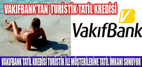 VAKIFBANKTAN TURİSTİK  TATİL KREDİSİ