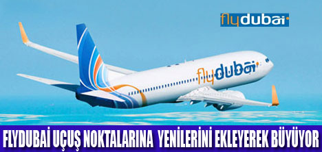 FLYDUBAİ YENİ ROTALARLA BÜYÜYOR