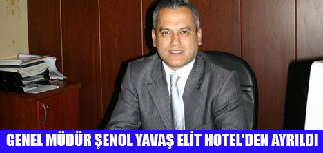 ŞENOL YAVAŞ,ELİT HOTEL'DEN AYRILDI