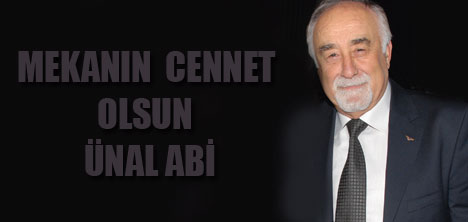 ÜNAL BAŞUSTA'YI KAYBETTİK