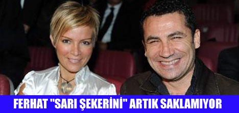 FERHAT "SARI ŞEKERİNİ" ARTIK SAKLAMIYOR