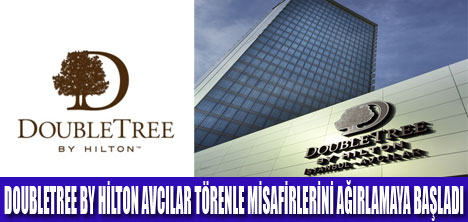 DOUBLETREE BY HİLTON AVCILAR AÇILDI