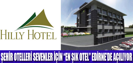 HİLLY HOTEL EDİRNE’DE AÇILIYOR