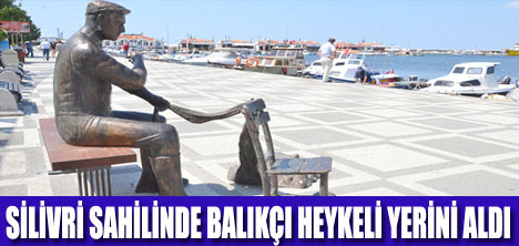 BALIKÇI  HEYKELİ SİLİVRİ SAHİLİNDE YERİNİ ALDI