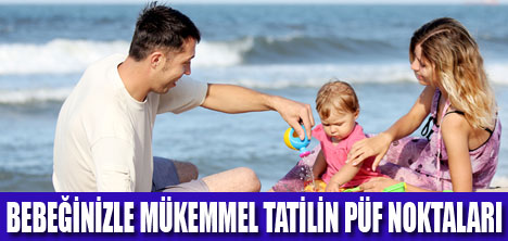 BEBEĞİNİZLE TATİL KEYFİ