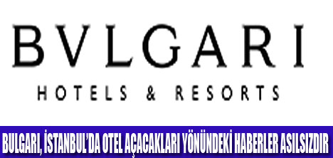 BULGARİ “İSTANBUL'DA OTEL AÇIYOR” İDDALARINI YALANLADI