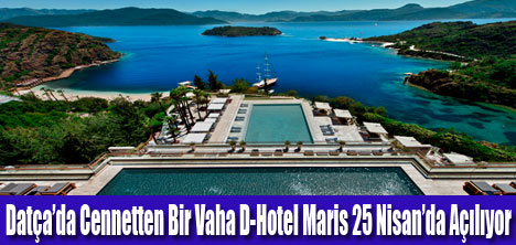 D-Hotel Maris25 Nisan’da Açılıyor