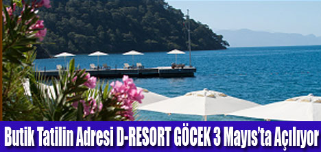 D-RESORT GÖCEK 3 Mayıs’ta Açılıyor