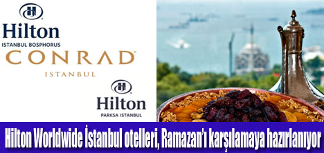 Hilton Worldwide İstanbul Otelleri’nde İftar Keyfi