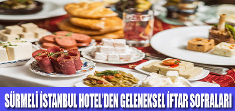 Sürmeli İstanbul Hotel’de geleneksel iftar sofraları