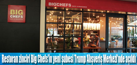 Big Chefs, Trump Alışveriş Merkezi’nde açıldı!