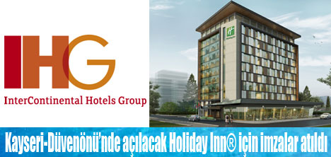 Kayseri-Düvenönü Holiday Inn® için imzalar atıldı