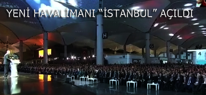 Cumhurbaşkanı Recep Tayyip Erdoğan, İstanbul Havalimanı açılışını yaptı 