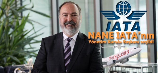 IATA'nın Başkanı Mehmet Nane oldu