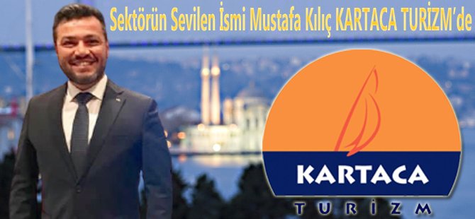 Mustafa Kılıç Kartaca Turizm İstanbul bölge müdürlüğünü üstlendi