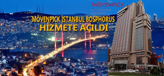 Mövenpick İstanbul Bosphorus Hizmete Açıldı