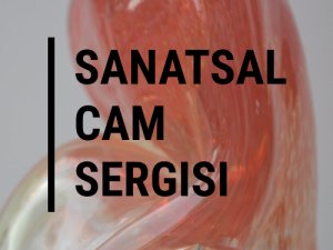 BM Uluslararası Cam Yılında İstanbul ‘da Sanatsal Cam Sergisi Açılıyor