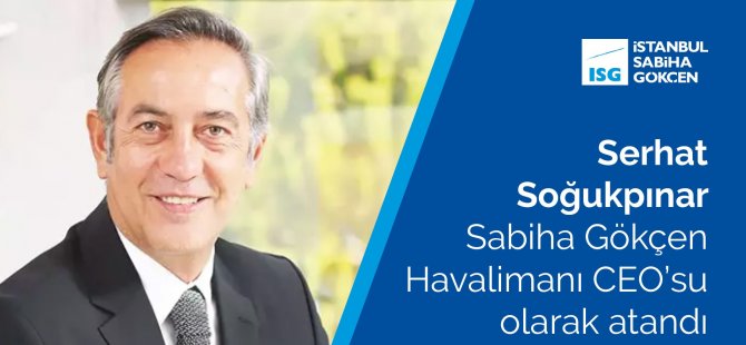 Serhat Soğukpınar Sabiha Gökçen Havalimanı CEO’su olarak atandı