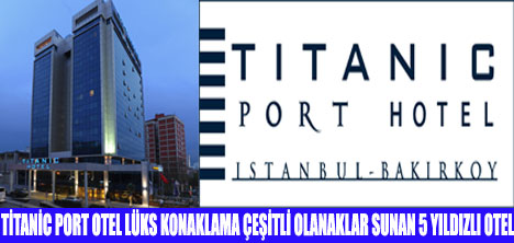 ÖZEL BİR MEKAN TİTANİC PORT HOTEL