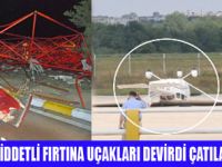 ÇORLUDA FIRTINA UÇAKLARI DEVİRDİ