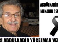 ABDÜLKADİR YÜCELMANI KAYBETTİK