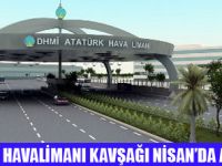 HAVALİMANI KAVŞAĞI NİSANDA AÇILIYOR