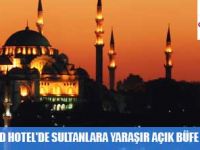 ELİTE WORLD HOTEL'DE SULTANLARA YARAŞIR AÇIK BÜFE İFTAR KEYFİ