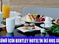 BENTLEY HOTELDE BABANIZA SÜPRİZ YAPIN