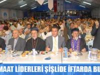 DİNİ CEMAAT LİDERLERİ ŞİŞLİDE İFTARDA BULUŞTU