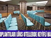 İŞ TOPLANTILARI LÜKS OTELLERE TAŞINIYOR