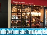 Big Chefs, Trump Alışveriş Merkezi’nde açıldı!