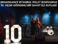 Renaissance İstanbul Polat Bosphorus; 10. yılını görkemli bir davetle kutladı