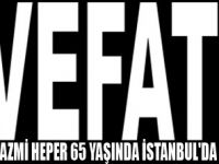 AZMİ HEPER'İ KAYBETTİK